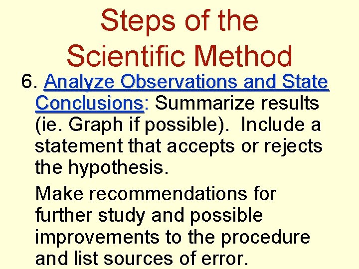 Steps of the Scientific Method 6. Analyze Observations and State Conclusions: Conclusions Summarize results