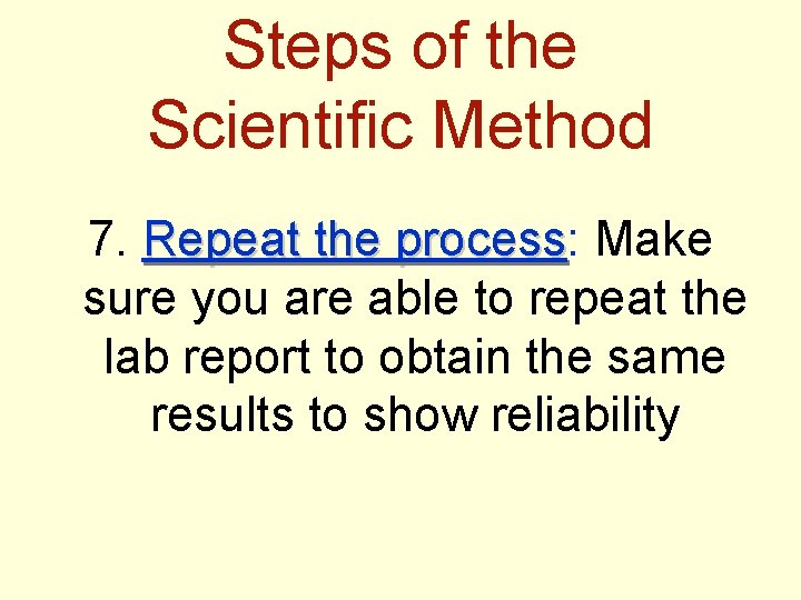 Steps of the Scientific Method 7. Repeat the process: process Make sure you are