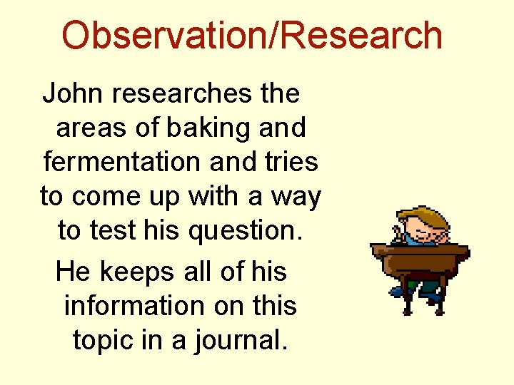 Observation/Research John researches the areas of baking and fermentation and tries to come up