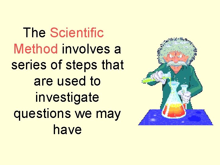 The Scientific Method involves a series of steps that are used to investigate questions