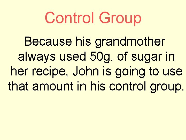 Control Group Because his grandmother always used 50 g. of sugar in her recipe,