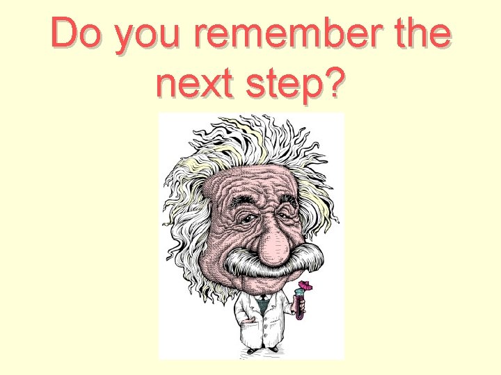 Do you remember the next step? 