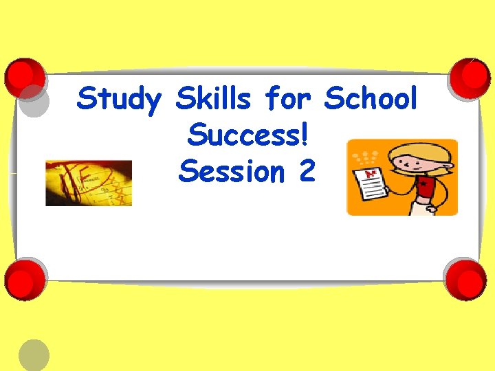 Study Skills for School Success! Session 2 