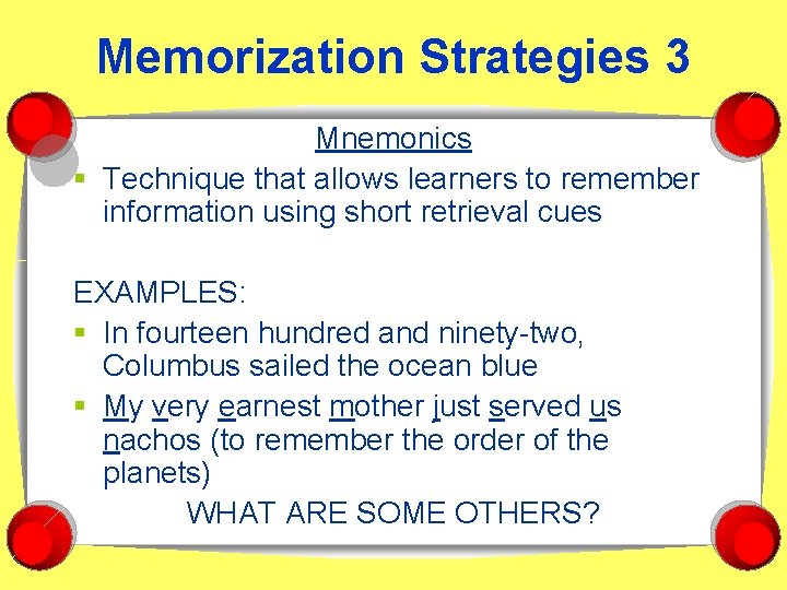 Memorization Strategies 3 Mnemonics § Technique that allows learners to remember information using short