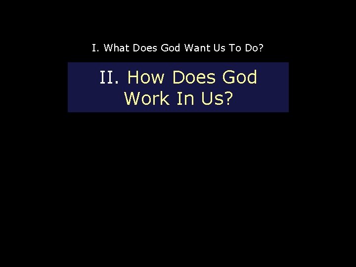 I. What Does God Want Us To Do? II. How Does God Work In