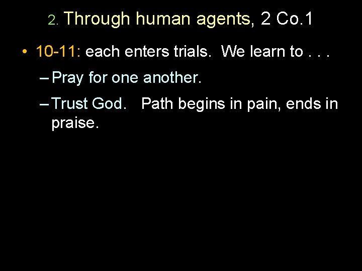 2. Through human agents, 2 Co. 1 • 10 -11: each enters trials. We