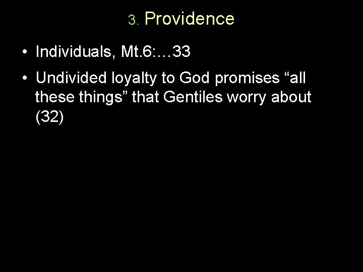 3. Providence • Individuals, Mt. 6: … 33 • Undivided loyalty to God promises