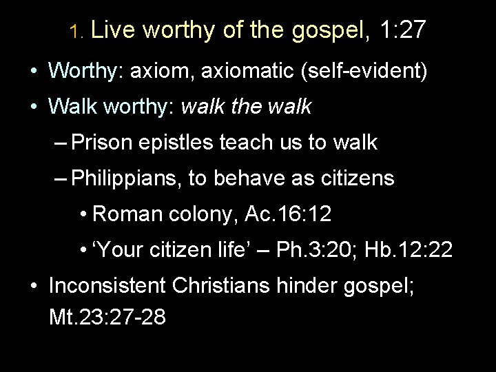 1. Live worthy of the gospel, 1: 27 • Worthy: axiom, axiomatic (self-evident) •