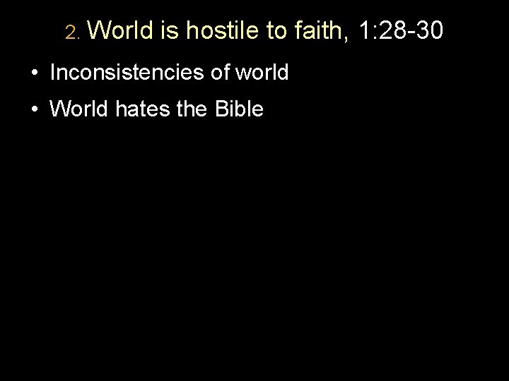 2. World is hostile to faith, 1: 28 -30 • Inconsistencies of world •