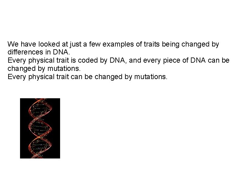 We have looked at just a few examples of traits being changed by differences