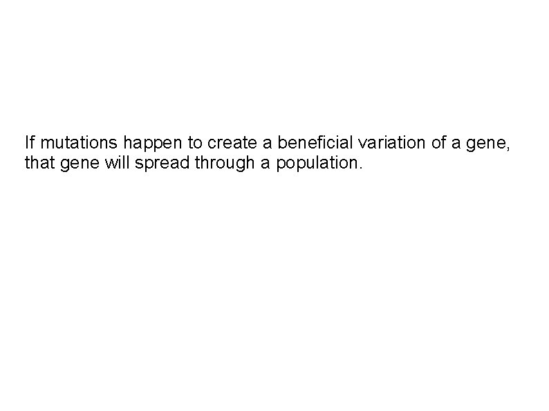 If mutations happen to create a beneficial variation of a gene, that gene will