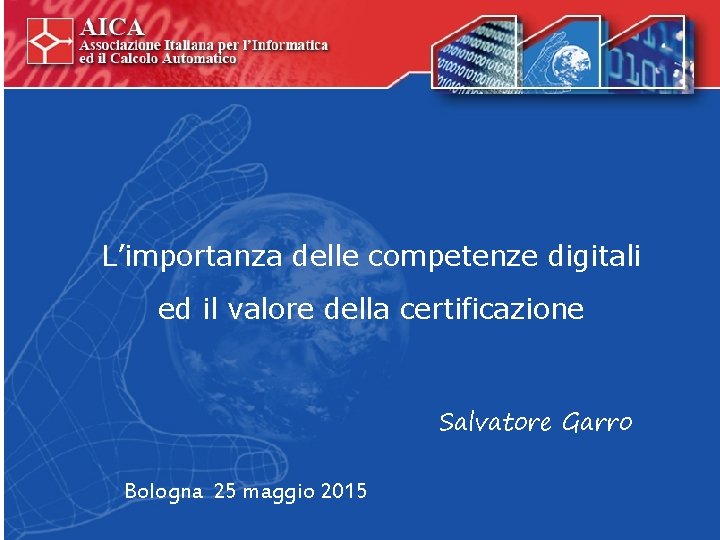 L’importanza delle competenze digitali ed il valore della certificazione Salvatore Garro Bologna 25 maggio