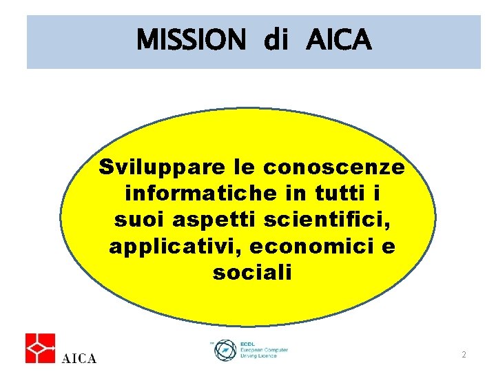 MISSION di AICA Sviluppare le conoscenze informatiche in tutti i suoi aspetti scientifici, applicativi,