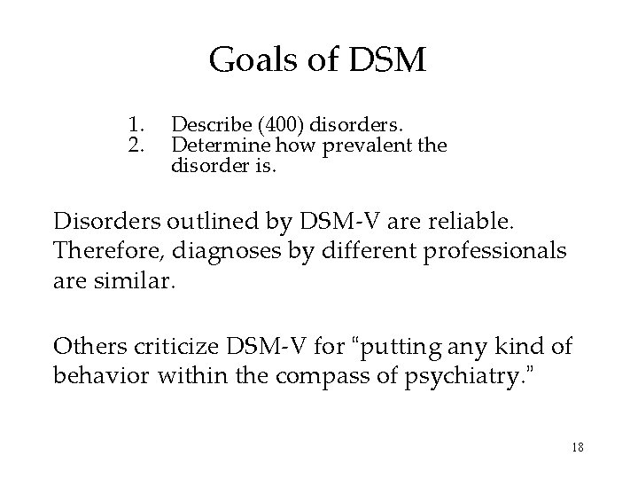 Goals of DSM 1. 2. Describe (400) disorders. Determine how prevalent the disorder is.
