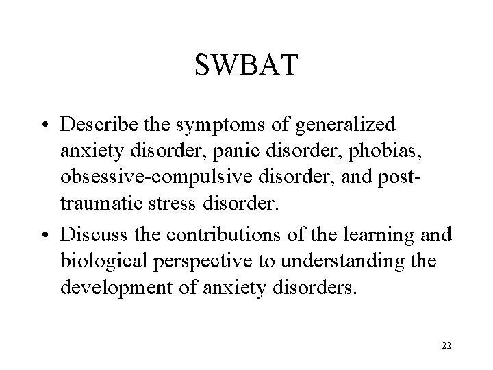 SWBAT • Describe the symptoms of generalized anxiety disorder, panic disorder, phobias, obsessive-compulsive disorder,