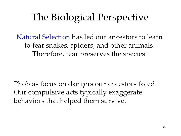 The Biological Perspective Natural Selection has led our ancestors to learn to fear snakes,