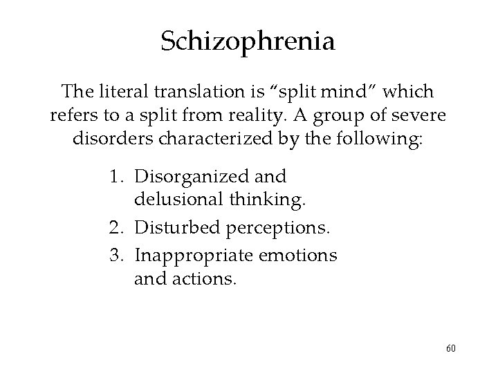 Schizophrenia The literal translation is “split mind” which refers to a split from reality.