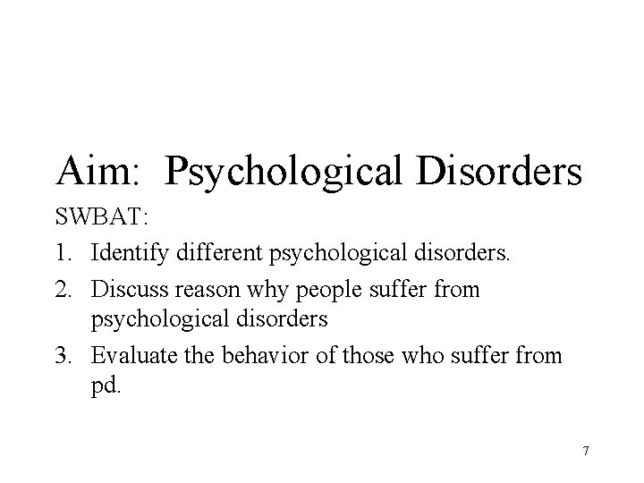 Aim: Psychological Disorders SWBAT: 1. Identify different psychological disorders. 2. Discuss reason why people