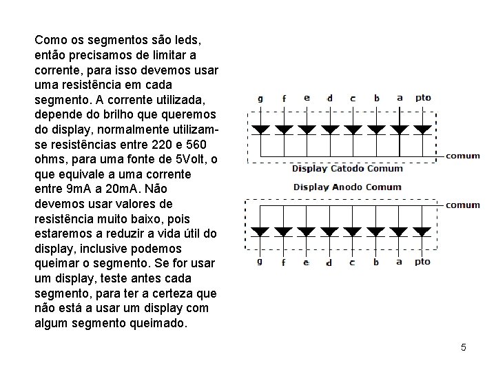 Como os segmentos são leds, então precisamos de limitar a corrente, para isso devemos