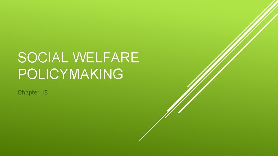 SOCIAL WELFARE POLICYMAKING Chapter 18 