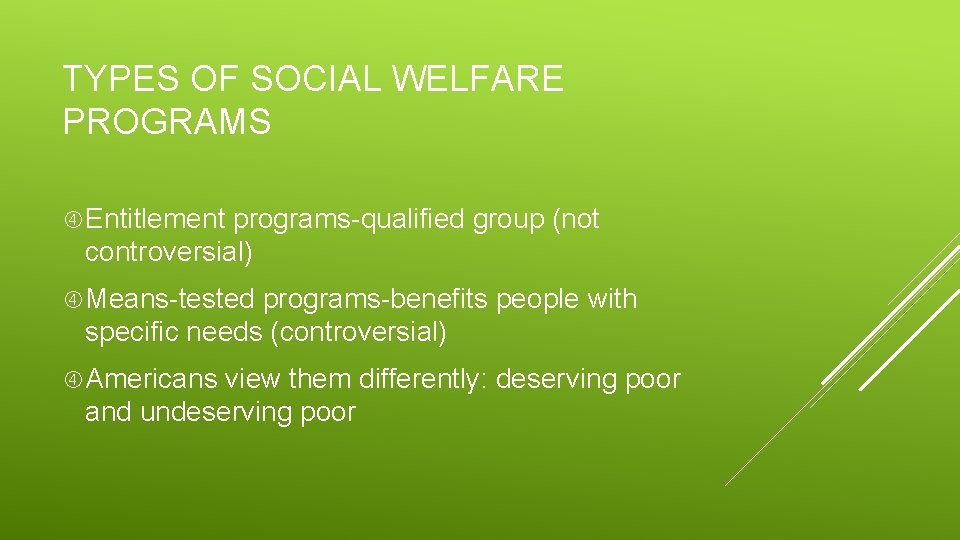 TYPES OF SOCIAL WELFARE PROGRAMS Entitlement programs-qualified group (not controversial) Means-tested programs-benefits people with