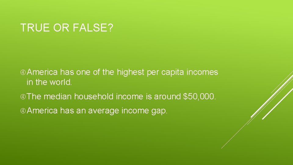 TRUE OR FALSE? America has one of the highest per capita incomes in the