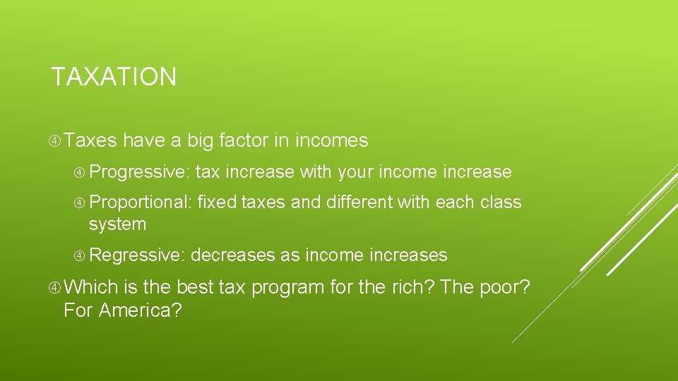TAXATION Taxes have a big factor in incomes Progressive: tax increase with your income TAXATION Taxes have a big factor in incomes Progressive: tax increase with your income