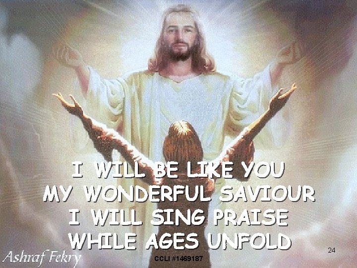 I WILL BE LIKE YOU MY WONDERFUL SAVIOUR I WILL SING PRAISE WHILE AGES