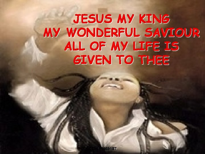 JESUS MY KING MY WONDERFUL SAVIOUR ALL OF MY LIFE IS GIVEN TO THEE
