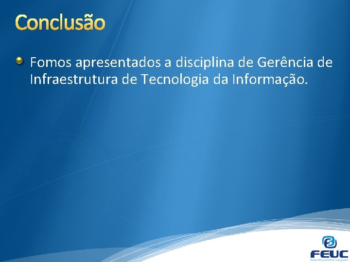 Conclusão Fomos apresentados a disciplina de Gerência de Infraestrutura de Tecnologia da Informação. 