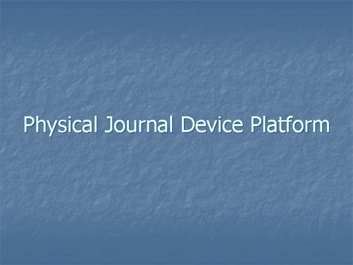 Physical Journal Device Platform 