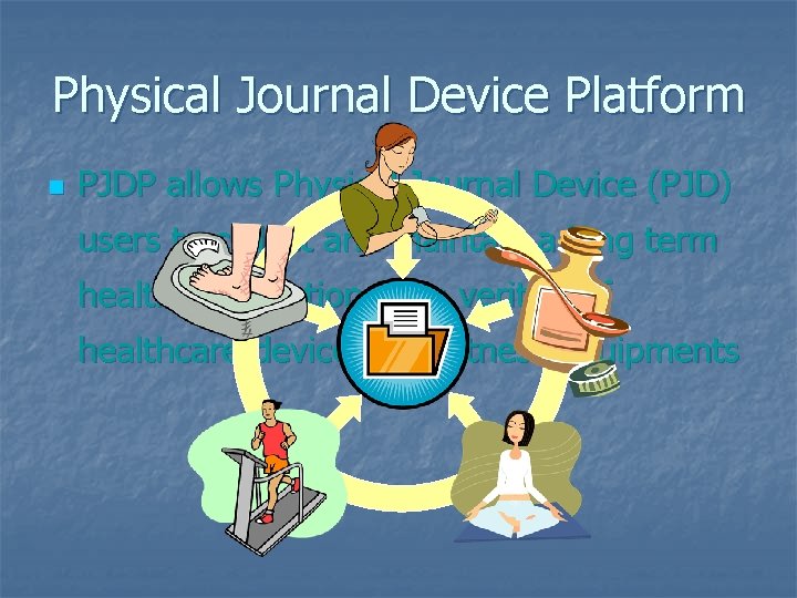 Physical Journal Device Platform n PJDP allows Physical Journal Device (PJD) users to collect