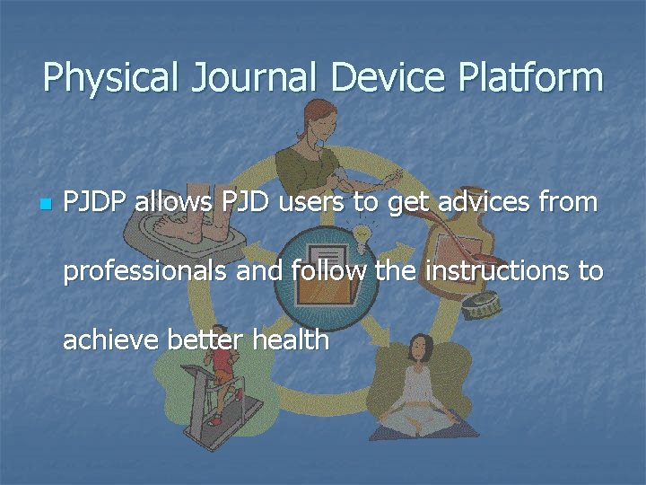 Physical Journal Device Platform n PJDP allows PJD users to get advices from professionals