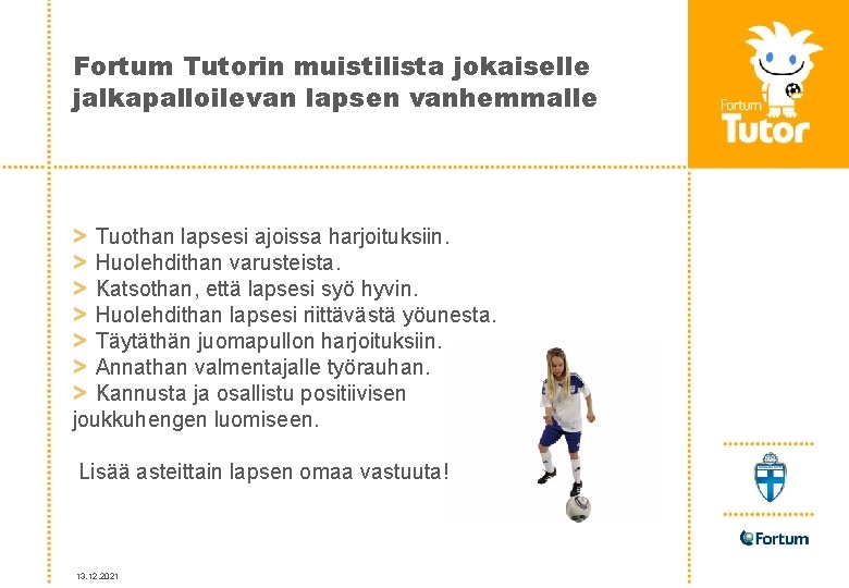 Fortum Tutorin muistilista jokaiselle jalkapalloilevan lapsen vanhemmalle > Tuothan lapsesi ajoissa harjoituksiin. > Huolehdithan