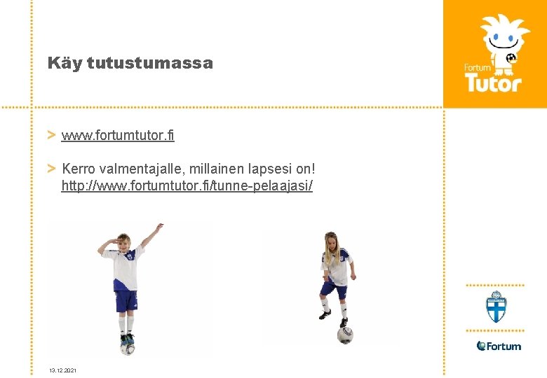 Käy tutustumassa > www. fortumtutor. fi > Kerro valmentajalle, millainen lapsesi on! http: //www.