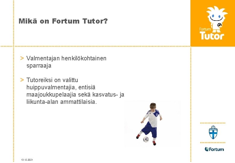 Mikä on Fortum Tutor? > Valmentajan henkilökohtainen sparraaja > Tutoreiksi on valittu huippuvalmentajia, entisiä