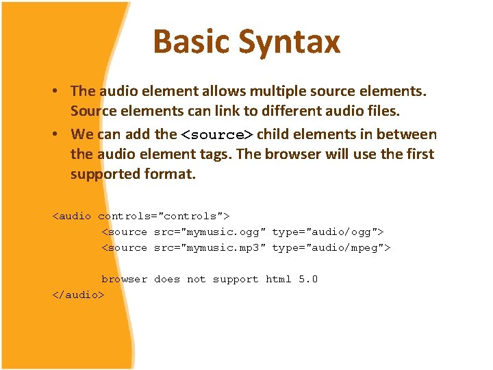 Basic Syntax • The audio element allows multiple source elements. Source elements can link