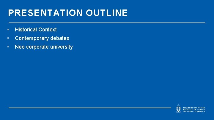 PRESENTATION OUTLINE § Historical Context § Contemporary debates § Neo corporate university 
