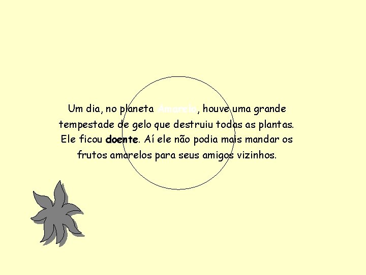 Um dia, no planeta Amarelo, houve uma grande tempestade de gelo que destruiu todas