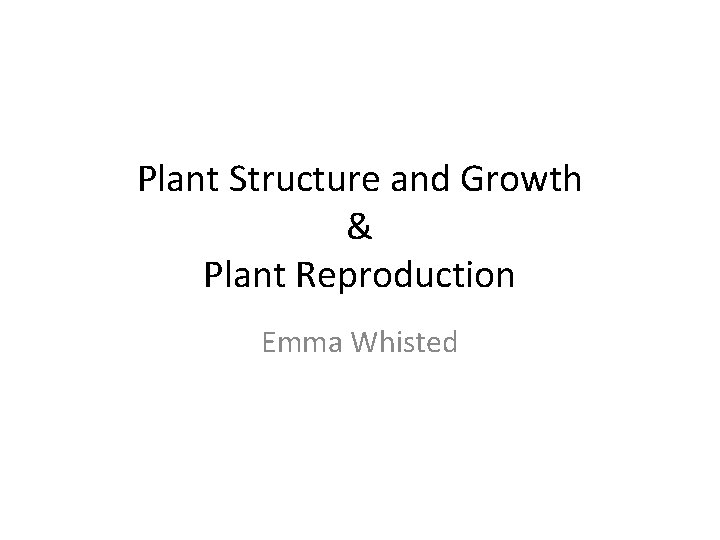 Plant Structure and Growth & Plant Reproduction Emma Whisted 