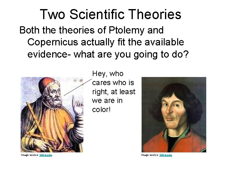 Two Scientific Theories Both theories of Ptolemy and Copernicus actually fit the available evidence-