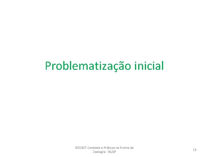 Problematização inicial BIZ 0307 Contexto e Práticas no Ensino de Zoologia - IBUSP 13