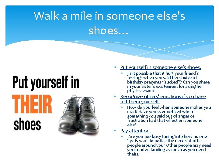 Walk a mile in someone else’s shoes… Put yourself in someone else’s shoes. Is