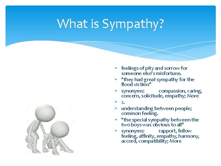 What is Sympathy? feelings of pity and sorrow for someone else's misfortune. "they had
