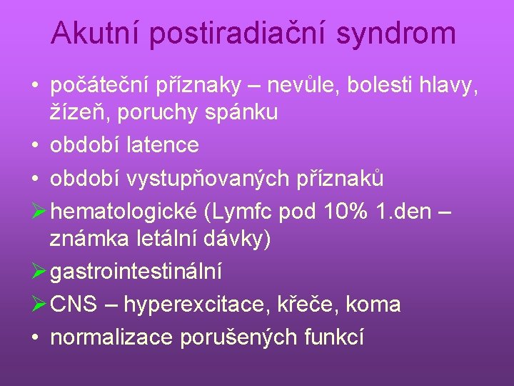 Akutní postiradiační syndrom • počáteční příznaky – nevůle, bolesti hlavy, žízeň, poruchy spánku •