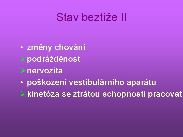 Stav beztíže II • změny chování Ø podrážděnost Ø nervozita • poškození vestibulárního aparátu