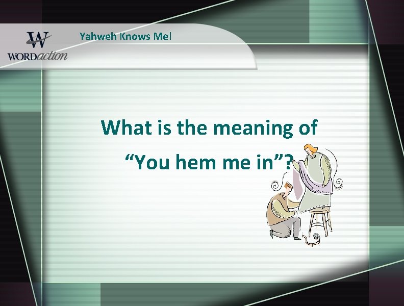 Yahweh Knows Me! What is the meaning of “You hem me in”? 