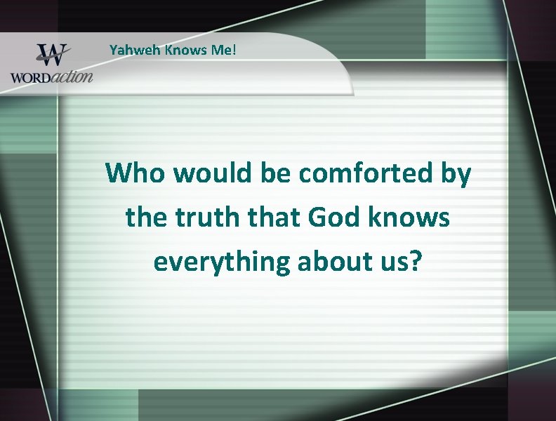 Yahweh Knows Me! Who would be comforted by the truth that God knows everything