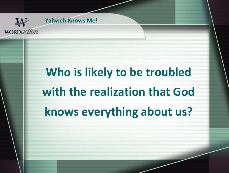 Yahweh Knows Me! Who is likely to be troubled with the realization that God