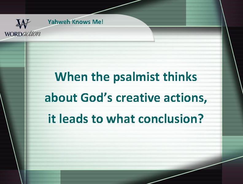 Yahweh Knows Me! When the psalmist thinks about God’s creative actions, it leads to